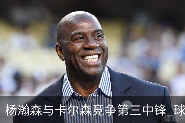 杨瀚森与卡尔森竞争第三中锋 球队培养思路循序渐进 他要尽快成长